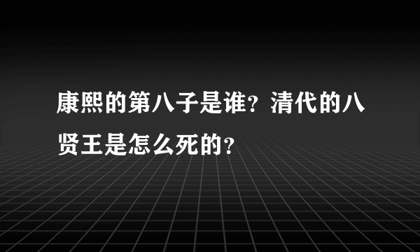 康熙的第八子是谁？清代的八贤王是怎么死的？