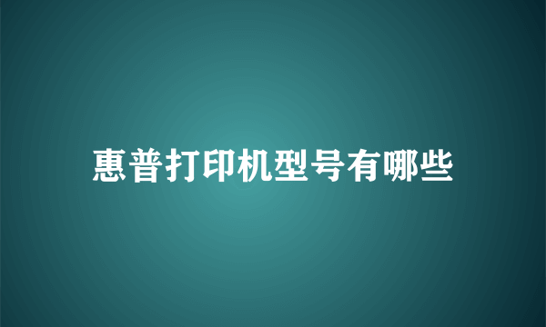 惠普打印机型号有哪些