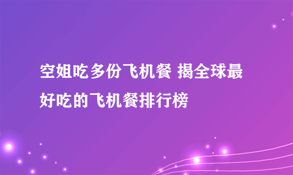 空姐吃多份飞机餐 揭全球最好吃的飞机餐排行榜