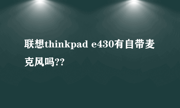 联想thinkpad e430有自带麦克风吗??