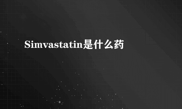 Simvastatin是什么药