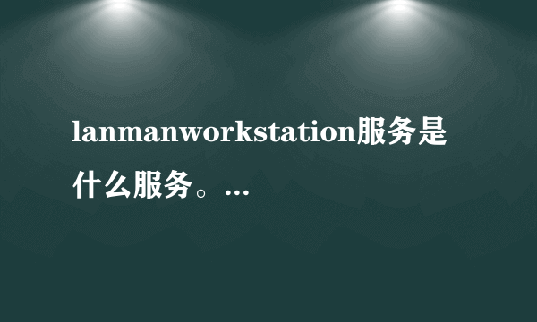 lanmanworkstation服务是什么服务。服务里没有啊？