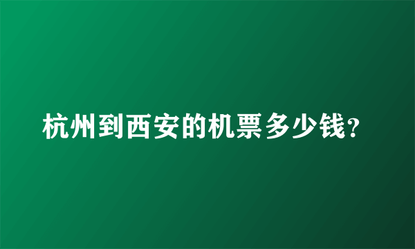杭州到西安的机票多少钱？