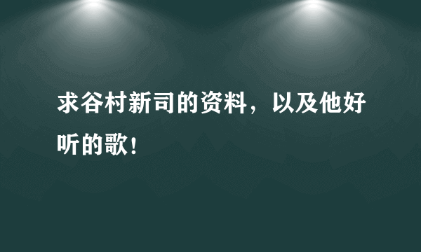 求谷村新司的资料，以及他好听的歌！