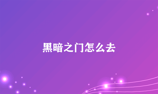 黑暗之门怎么去