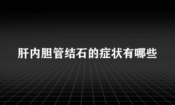 肝内胆管结石的症状有哪些