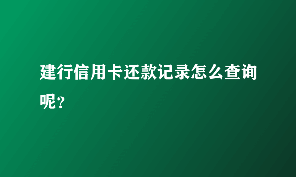 建行信用卡还款记录怎么查询呢？