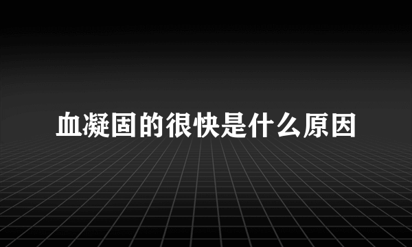 血凝固的很快是什么原因