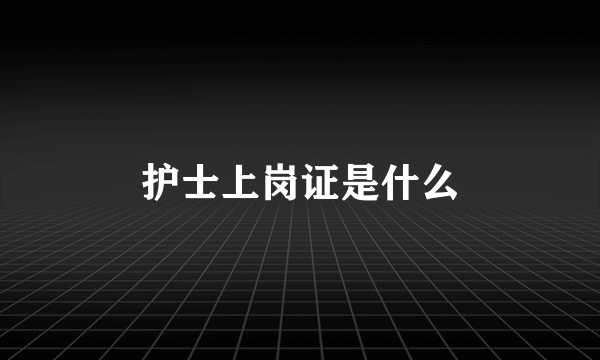 护士上岗证是什么