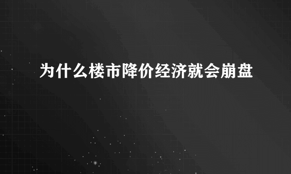 为什么楼市降价经济就会崩盘