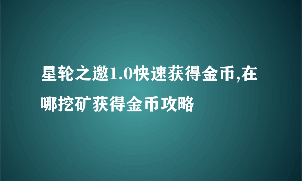 星轮之邀1.0快速获得金币,在哪挖矿获得金币攻略