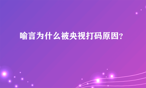 喻言为什么被央视打码原因？
