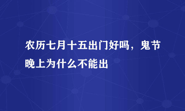 农历七月十五出门好吗，鬼节晚上为什么不能出