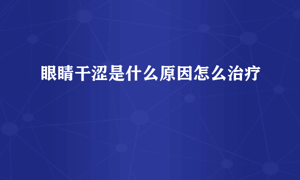 眼睛干涩是什么原因怎么治疗
