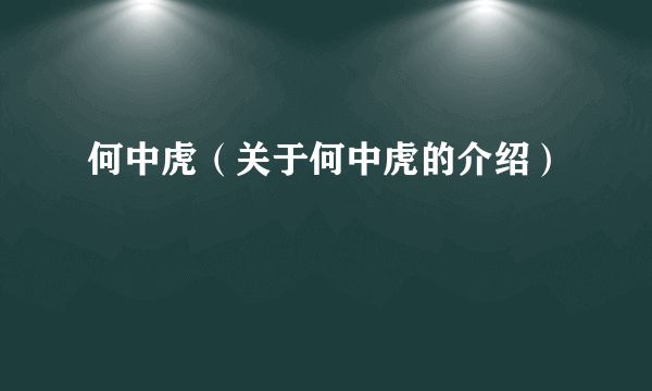 何中虎（关于何中虎的介绍）