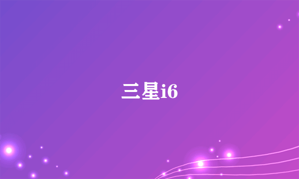 三星i6