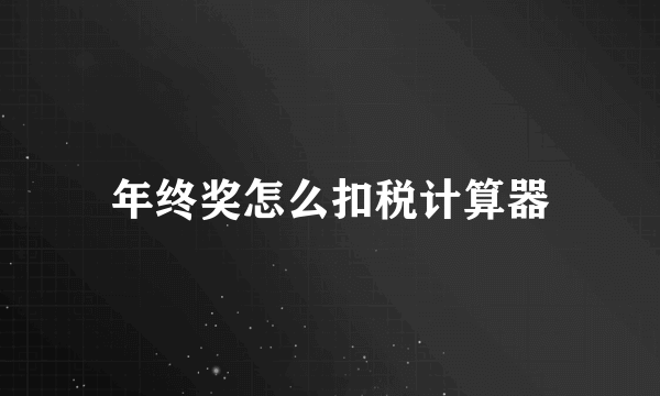 年终奖怎么扣税计算器