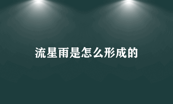 流星雨是怎么形成的