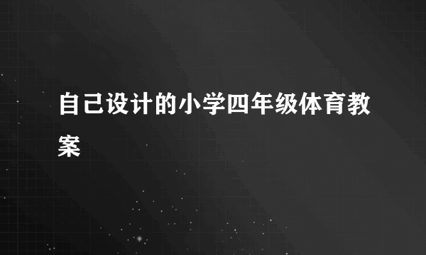 自己设计的小学四年级体育教案