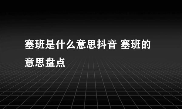 塞班是什么意思抖音 塞班的意思盘点