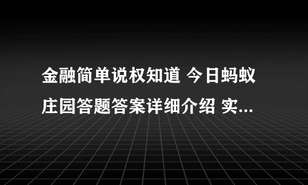 金融简单说权知道 今日蚂蚁庄园答题答案详细介绍 实用教程介绍