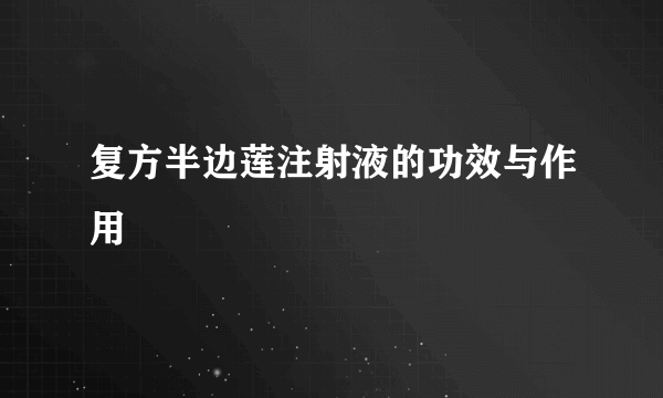 复方半边莲注射液的功效与作用