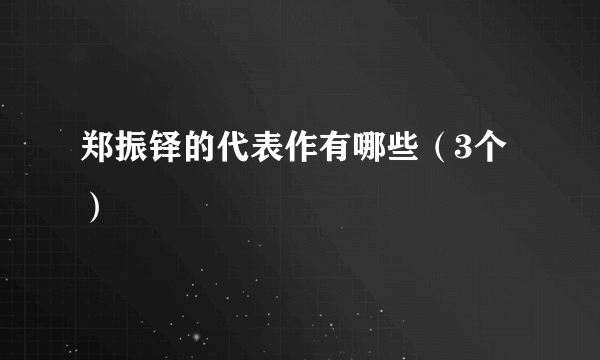 郑振铎的代表作有哪些（3个）
