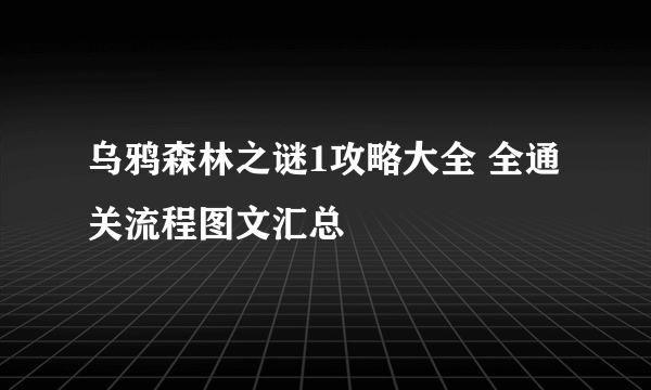 乌鸦森林之谜1攻略大全 全通关流程图文汇总