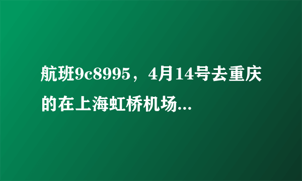 航班9c8995，4月14号去重庆的在上海虹桥机场哪个航站登机