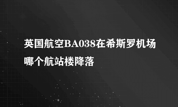 英国航空BA038在希斯罗机场哪个航站楼降落
