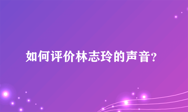 如何评价林志玲的声音？