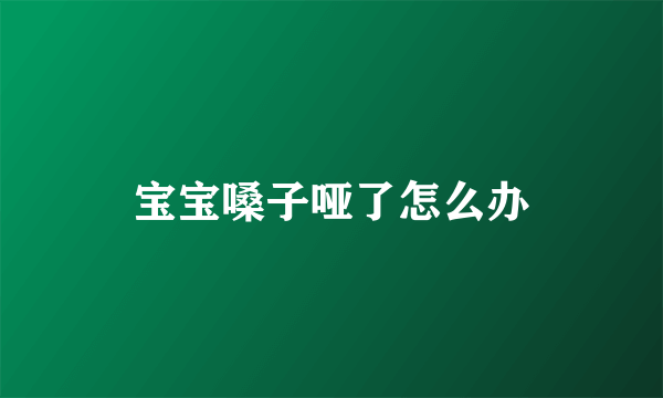 宝宝嗓子哑了怎么办