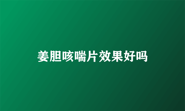 姜胆咳喘片效果好吗