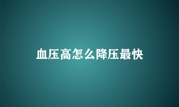 血压高怎么降压最快