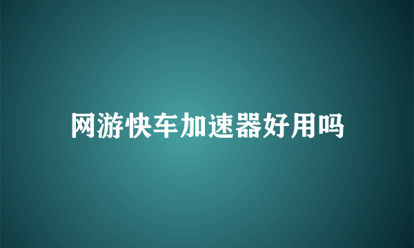 网游快车加速器好用吗