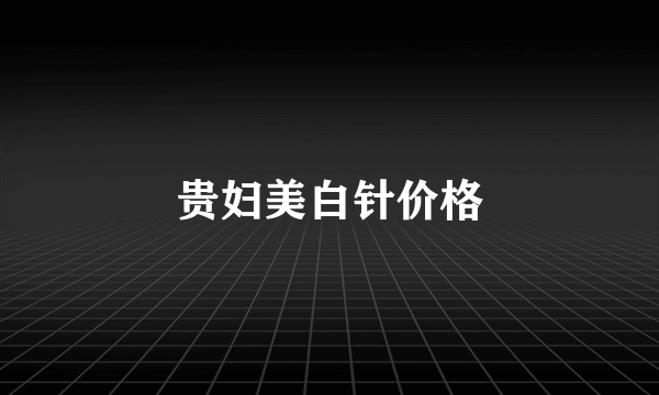 贵妇美白针价格
