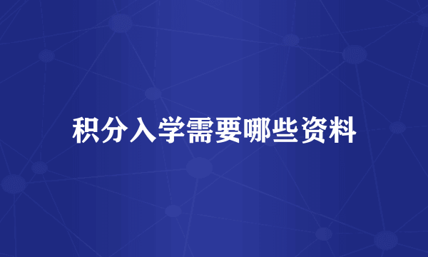 积分入学需要哪些资料