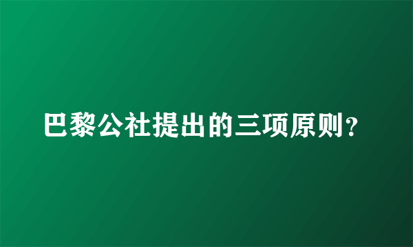 巴黎公社提出的三项原则？