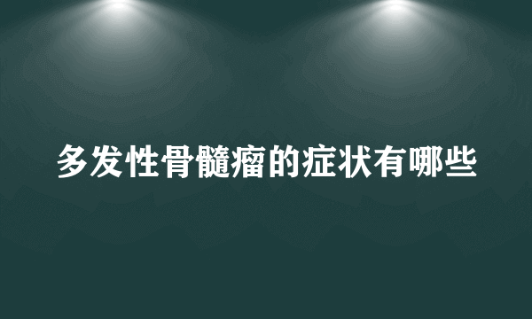 多发性骨髓瘤的症状有哪些