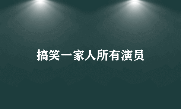 搞笑一家人所有演员