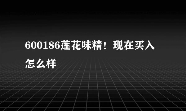 600186莲花味精！现在买入怎么样
