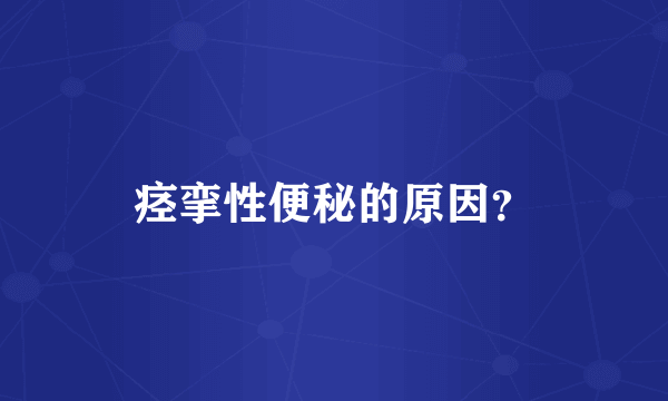痉挛性便秘的原因？