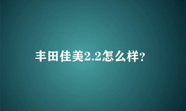 丰田佳美2.2怎么样？