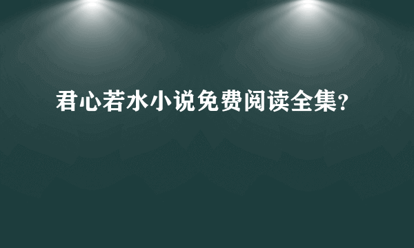 君心若水小说免费阅读全集？