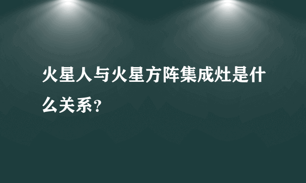 火星人与火星方阵集成灶是什么关系？
