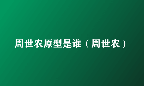 周世农原型是谁（周世农）