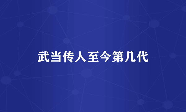 武当传人至今第几代
