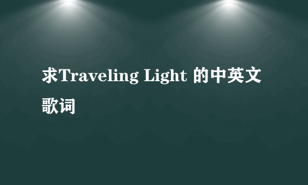 求Traveling Light 的中英文歌词