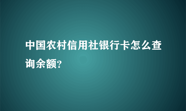 中国农村信用社银行卡怎么查询余额？