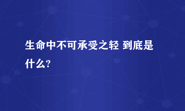 生命中不可承受之轻 到底是什么?
